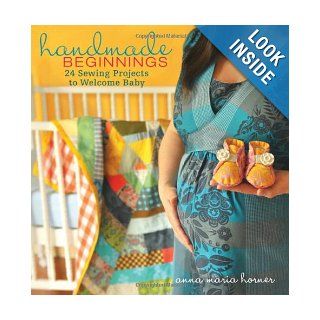 Handmade Beginnings 24 Sewing Projects to Welcome Baby Anna Maria Horner 9780470497814 Books