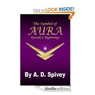 The Symbol of Aura Episode I Beginnings eBook A. D.  Spivey Kindle Store