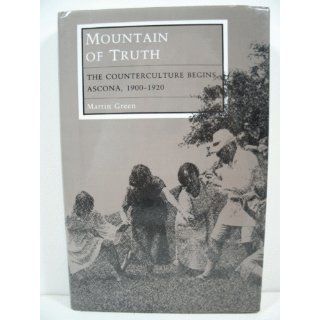 Mountain of Truth The Counterculture Begins   Ascona, 1900 1920 Martin Green 9780874513653 Books