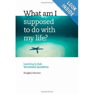 What Am I Supposed to Do with My Life? Asking the Right Questions Douglas J. Brouwer 9780802829610 Books