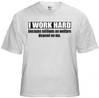 I Work Hard Because Millions on Welfare Depend on Me T shirt (Small, White) at  Mens Clothing store Novelty T Shirts