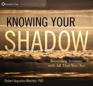 Knowing Your Shadow Becoming Intimate with All That You Are (9781604079364) Robert Augustus Masters  PhD Books