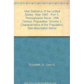 Vital Statistics of the United States. Year 1940 . Part 6. Pennsylvania Texas. 16th Census. Population. Volume 2. Characteristics of the Population. See description below Dr. Leon E. Truesdell Books