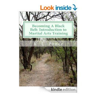 Becoming A Black Belt Introduction to Martial Arts Training (Becoming A Black Belt Character Building For The Martial Artist) eBook K. L.  Ponce Kindle Store