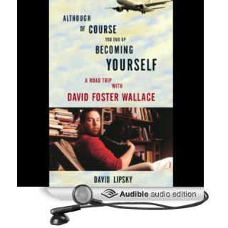 Although of Course You End Up Becoming Yourself A Road Trip with David Foster Wallace (Audible Audio Edition) David Lipsky, Mike Chamberlain, Danny Campbell Books