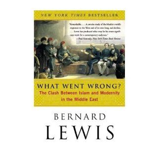 What Went Wrong? The Clash Between Islam and Modernity in the Middle East Bernard Lewis 9780060516055 Books