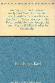 An English Translation and Analysis of Major General Karl Ernst Haushofer's Geopolitics of the Pacific Ocean Studies on the Relationship Between Geography and History (Studies in Geography, 7) Karl Haushofer, Lewis A. Tambs, Ernst J. Brehm 978077347