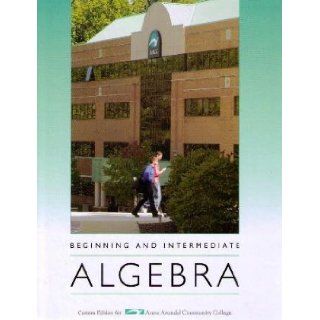 Beginning and Intermediate Algebra (Anne Arudel Community College Custom) 9780536980175 Books