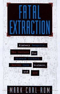 Fatal Extraction The Story Behind the Florida Dentist Accused of Infecting His Patients with HIV and Poisoning Public Health Mark Carl Rom 9780787909918 Books