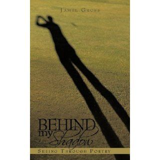 Behind my Shadow Seeing Through Poetry Jamel Gross 9781452001197 Books