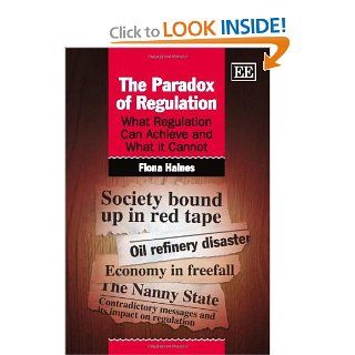 Paradox of Regulation What Regulation Can Achieve and What It Cannot Fiona Haines 9781848448636 Books