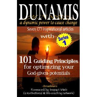 Dunamis, a dynamic power to cause change Seven (7) inspirational articles with 101 Guiding Principles for optimizing your God given potential (Dunamis Series) (Volume 1) (9781483991412) Israelmore Ayivor Books
