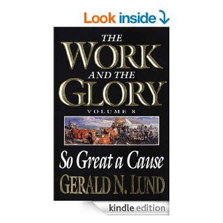 The Work and the Glory   Volume 8   So Great a Cause   Kindle edition by Gerald N. Lund. Literature & Fiction Kindle eBooks @ .