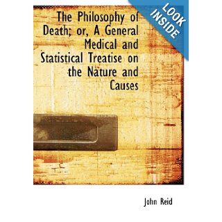 The Philosophy of Death; or, A General Medical and Statistical Treatise on the Nature and Causes (9781113866981) John Reid Books