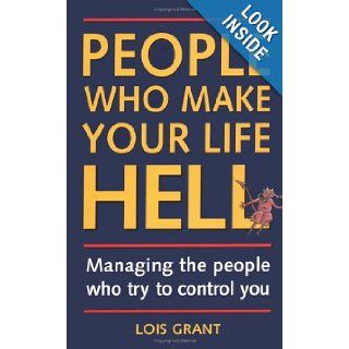People Who Make Your Life Hell Controlling the People Who Try to Control You Lois Grant 9780743228893 Books