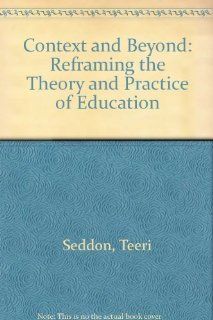 Context & Beyond Reframing the Theory & Practice of Education Terri Seddon 9780750701815 Books