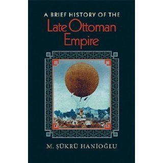 A Brief History of the Late Ottoman Empire (9780691146171) M. Skr Hanioglu Books