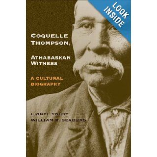Coquelle Thompson, Athabaskan Witness A Cultural Biography (Civilization of the American Indian Series) Lionel Youst, William R. Seaburg 9780806134482 Books