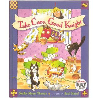 Take Care, Good Knight   Three Little Dragons Agree to Take Care of the Old Wizard's Cats While He Is Away, but Their Inability to Read His Instructions Cause Problems Until Their Friend, the Good Knight Saves the Day, Hardcover, First Edition 2006 by