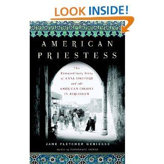 American Priestess The Extraordinary Story of Anna Spafford and the American Colony in Jerusalem Jane Fletcher Geniesse 9780385519267 Books