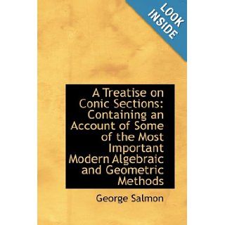 A Treatise on Conic Sections Containing an Account of Some of the Most Important Modern Algebraic a (9781103998227) George Salmon Books