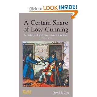 A Certain Share of Low Cunning A History of the Bow Street Runners, 1792 1839 (9781843927679) David J. Cox Books