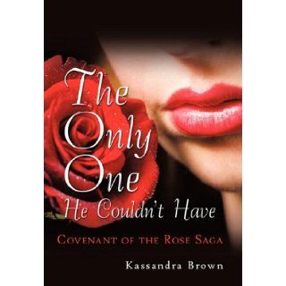 The Only One He Couldn't Have Covenant of the Rose Saga Kassandra Brown 9781452072920 Books