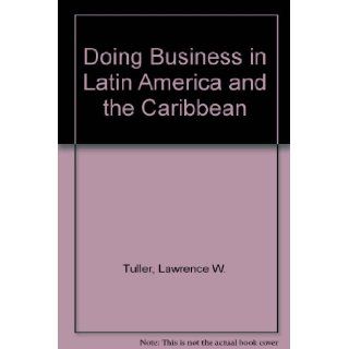 Doing Business in Latin America and the Caribbean Including Mexico * The U.S. Virgin Islands and Puerto Rico * Central America * South America Lawrence W. Tuller 9780814450352 Books