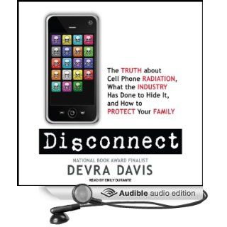 Disconnect The Truth About Cell Phone Radiation, What the Industry Has Done to Hide It, and How to Protect Your Family (Audible Audio Edition) Devra Davis, Emily Durante Books