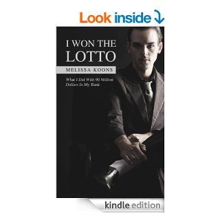 I Won the Lotto What I Did With $90 Million Dollars in My Bank eBook Melissa Koons Kindle Store