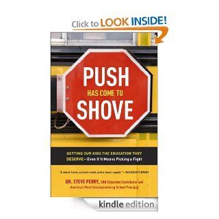 Push Has Come to Shove Getting Our Kids the Education They Deserve  Even If It Means Picking a Fight eBook Steve Dr Perry Kindle Store