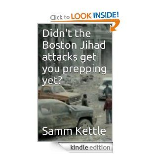 Didn't the Boston Jihad attacks get you prepping yet? eBook Samm Kettle Kindle Store