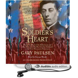 Soldier's Heart Being the Story of the Enlistment and Due Service of the Boy Charley Goddard in the First Minnesota Volunteers (Audible Audio Edition) Gary Paulsen, George Wendt Books