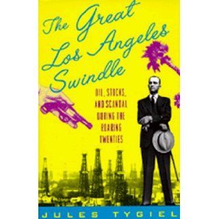The Great Los Angeles Swindle Oil, Stocks, and Scandal During the Roaring Twenties Jules Tygiel 9780520207738 Books