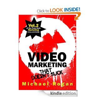 Video Marketing That Doesn't Suck   How to Market Your Business One Video at a Time (Vol.2 of the Punk Rock Marketing Collection) eBook Michael Clarke, Steve Ure, Desy Simmons Kindle Store