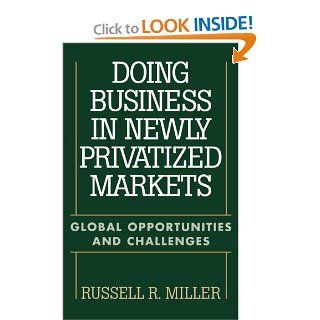 Doing Business in Newly Privatized Markets Global Opportunities and Challenges Russell Miller 9781567202601 Books