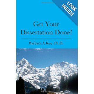 Get Your Dissertation Done Barbara A. Kee Ph.D. 9781439222829 Books