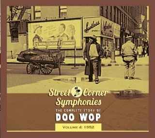 Street Corner Symphonies The Complete Story of Doo Wop, Vol. 4 1952 Music