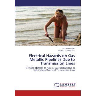 Electrical Hazards on Gas Metallic Pipelines Due to Transmission Lines Electrical Hazards on Natural Gas Pipelines Due to High Voltage Overhead Transmission Lines Ossama Gouda, Mostafa El Gabalawy 9783845440101 Books