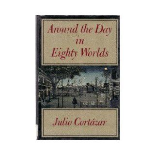 Around the Day in Eighty Worlds Julio Cortazar, Thomas Christensen 9780865472037 Books