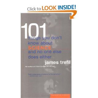 101 Things You Don't Know About Science and No One Else Does Either James Trefil Physics Professor Books
