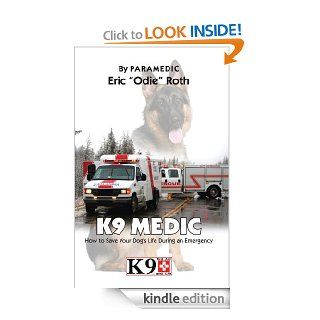 K9 Medic How to Save Your Dog's Life During an Emergency eBook Eric "Odie" Roth Kindle Store