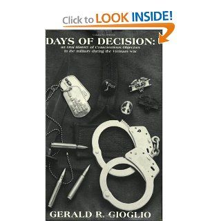 Days of Decision  An Oral History of Conscientious Objectors in the Military During the Vietnam War Gerald R. Gioglio 9780962002403 Books