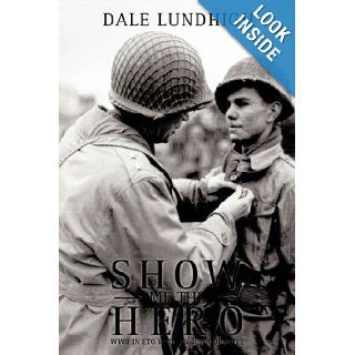 Show Me The Hero An Iowa Draftee Joins the 90th Infantry Division During WW II in Europe Dale Lundhigh 9781438960395 Books