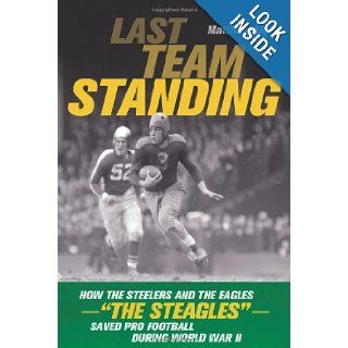 Last Team Standing How the Steelers and the Eagles"The Steagles"Saved Pro Football During World War II Matthew Algeo 9781613748855 Books