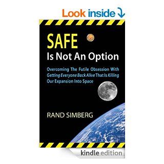 Safe Is Not An Option Overcoming The Futile Obsession With Getting Everyone Back Alive That Is Killing Our Expansion Into Space eBook Rand Simberg, William Simon, Ed Lu Kindle Store