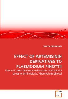 EFFECT OF ARTEMISININ DERIVATIVES TO PLASMODIUM PINOTTII Effect of some Artemisinin derivative antimalarial drugs to Bird Malaria, Plasmodium pinottii 9783639293456 Science & Mathematics Books @