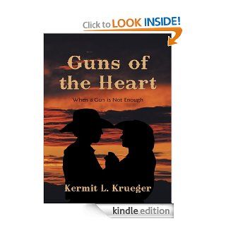 Guns of the Heart When a Gun is Not Enough eBook Kermit L. Krueger Kindle Store