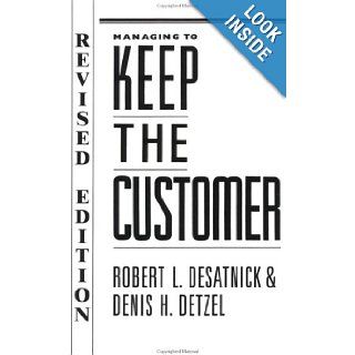 Managing to Keep the Customer How to Achieve and Maintain Superior Customer Service Throughout the Organization (Jossey Bass Management) Robert L. Desatnick, Denis H. Detzel 9781555424152 Books