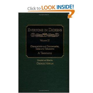 Everyone in Dickens Volume III Characteristics and Commentaries, Tables and Tabulations A Taxonomy (9780313295836) George Newlin Books